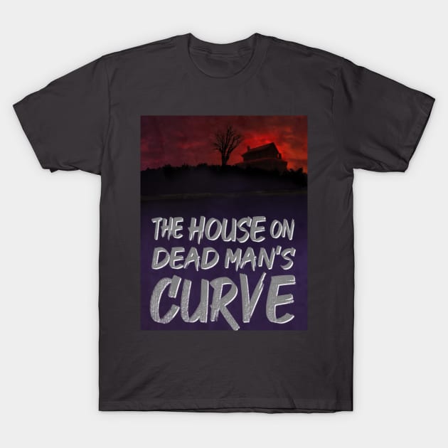 The House on Dead Man's Curve T-Shirt by Gold Dust Publishing